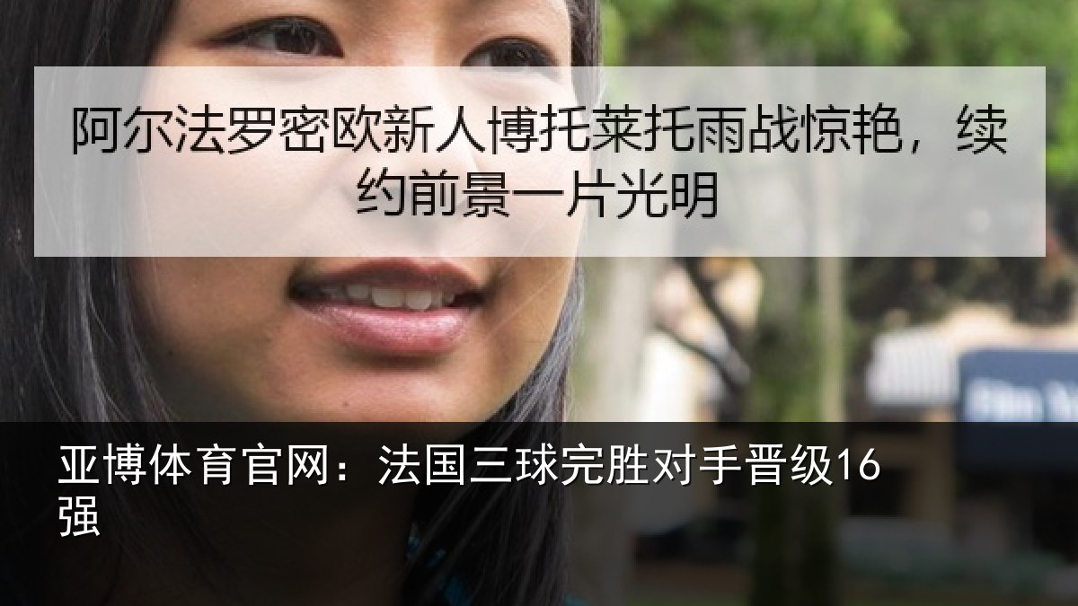 亚博体育官网:法国三球完胜对手晋级16强