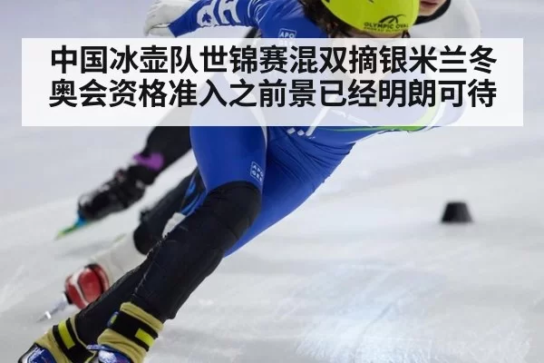 中国冰壶队世锦赛混双摘银米兰冬奥会资格准入之前景已经明朗可待